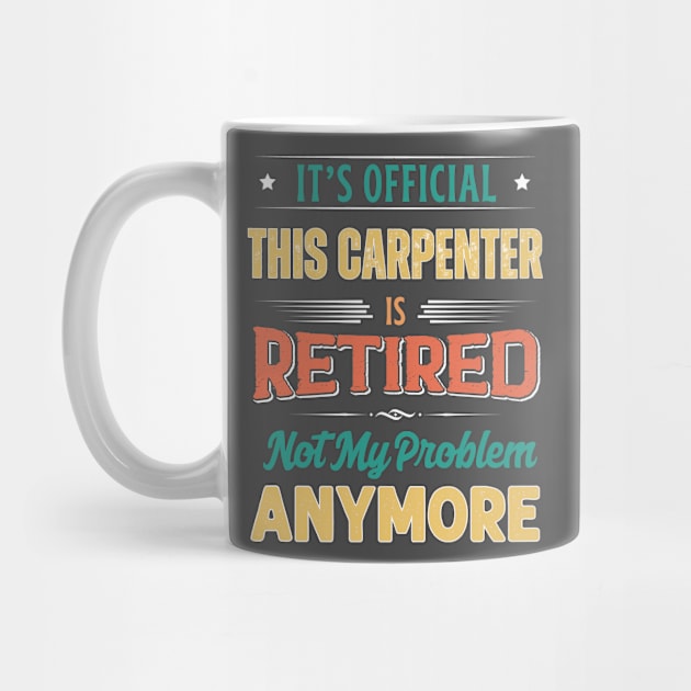 Carpenter Retirement Funny Retired Not My Problem Anymore by egcreations